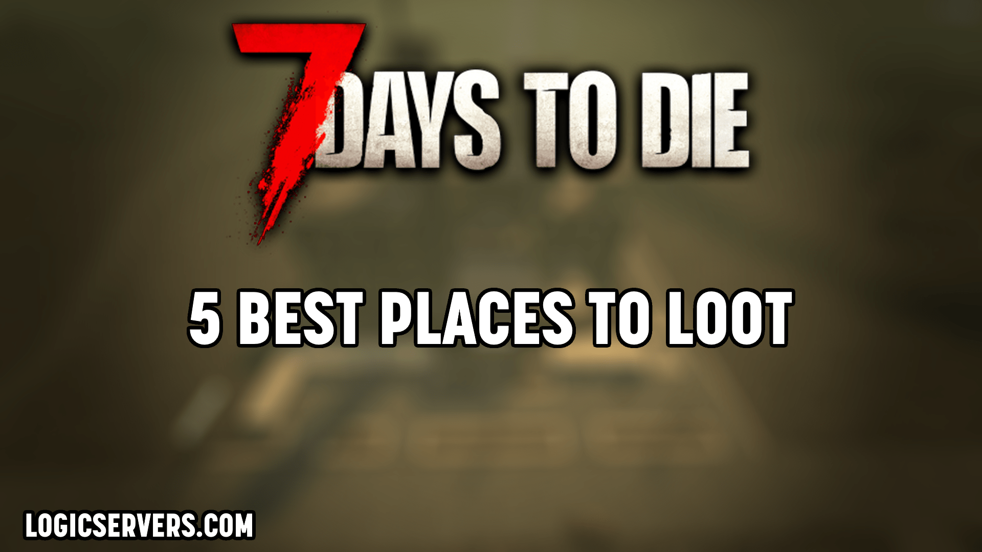 Top 5 Places to Loot in 7 Days to Die